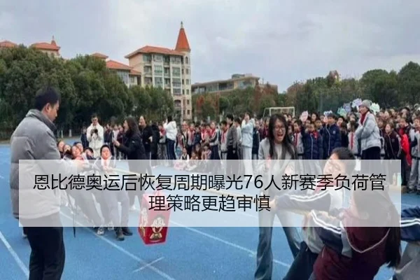 恩比德奥运后恢复周期曝光76人新赛季负荷管理策略更趋审慎