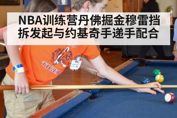 NBA训练营丹佛掘金穆雷挡拆发起与约基奇手递手配合