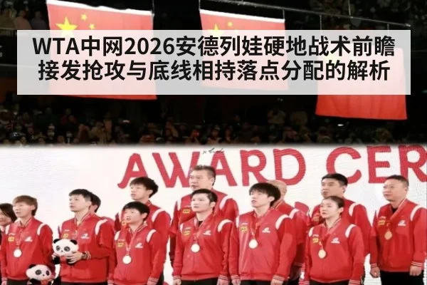 WTA中网2026安德列娃硬地战术前瞻 接发抢攻与底线相持落点分配的解析