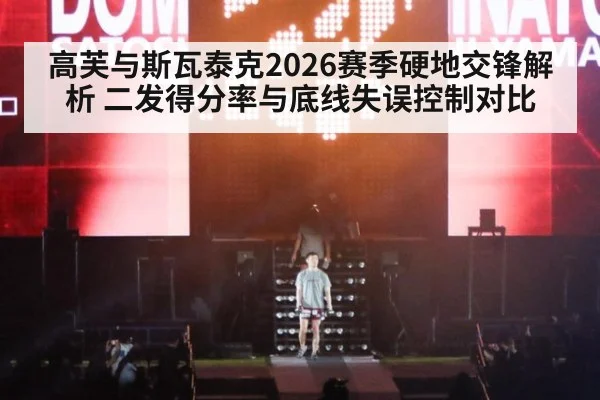 高芙与斯瓦泰克2026赛季硬地交锋解析 二发得分率与底线失误控制对比